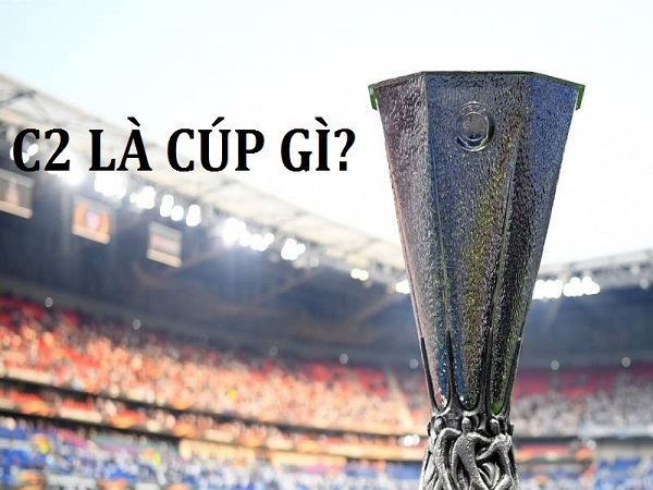 Cup c2 là gì? Cúp c2 là gì và những thông tin liên quan tới cup c2